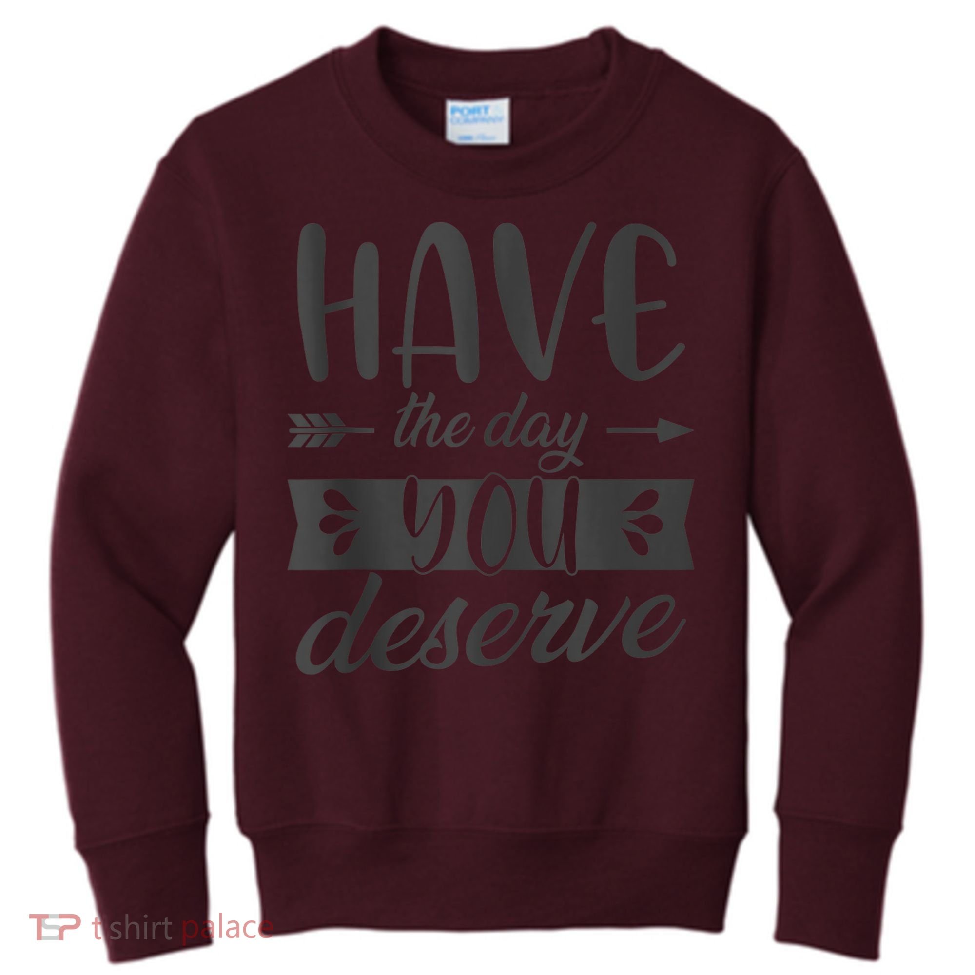 Have The Day You Deserve Motivational Saying Kids Sweatshirt