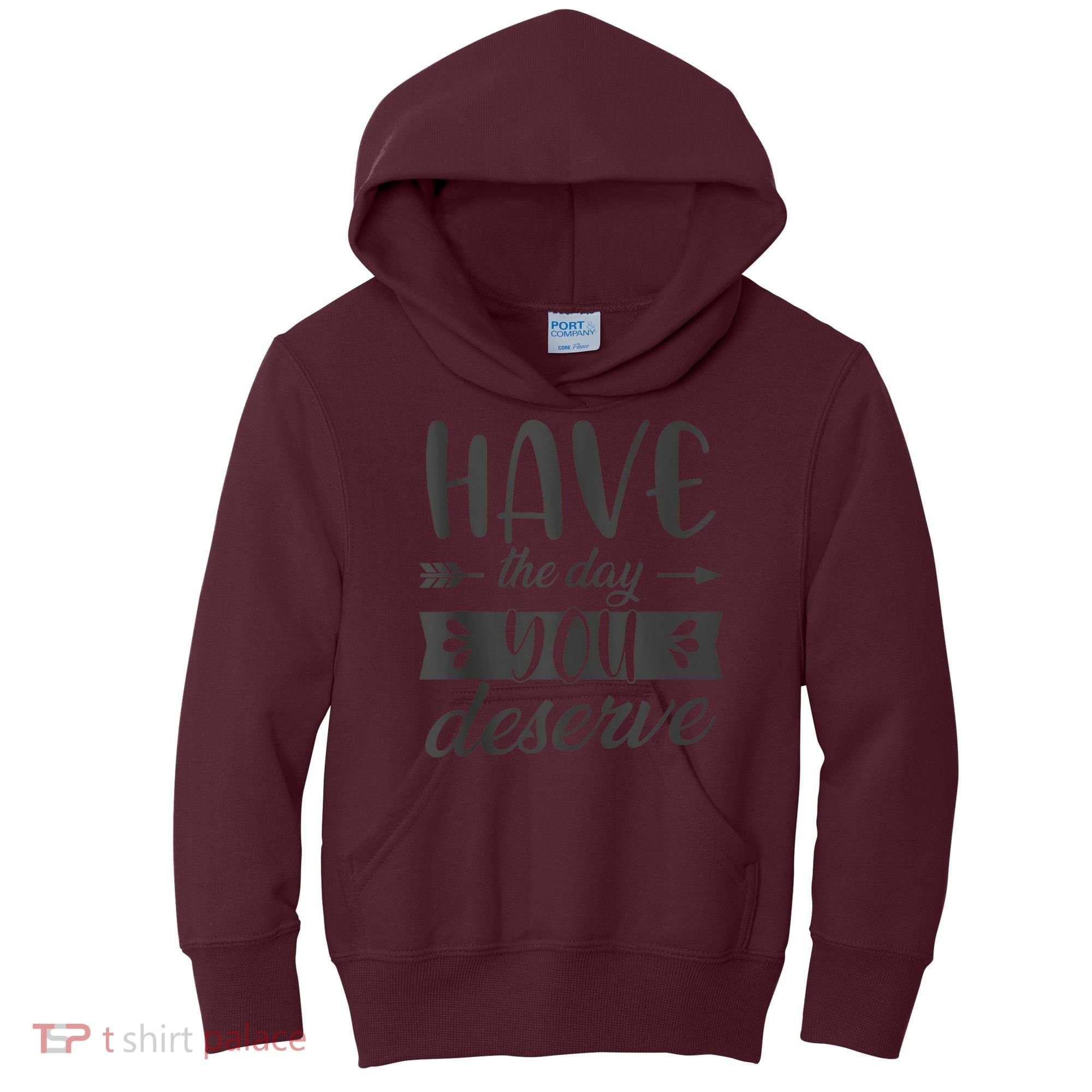 Have The Day You Deserve Motivational Saying Kids Hoodie