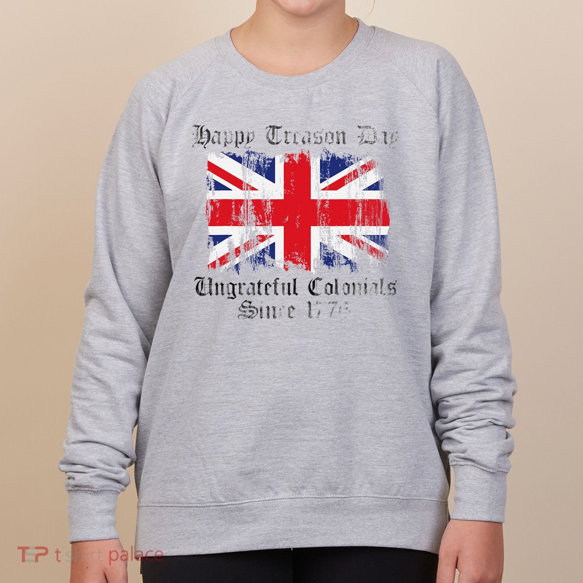 Happy Treason Day Ungrateful Colonials 1776 4th of July Women's Sweatshirt