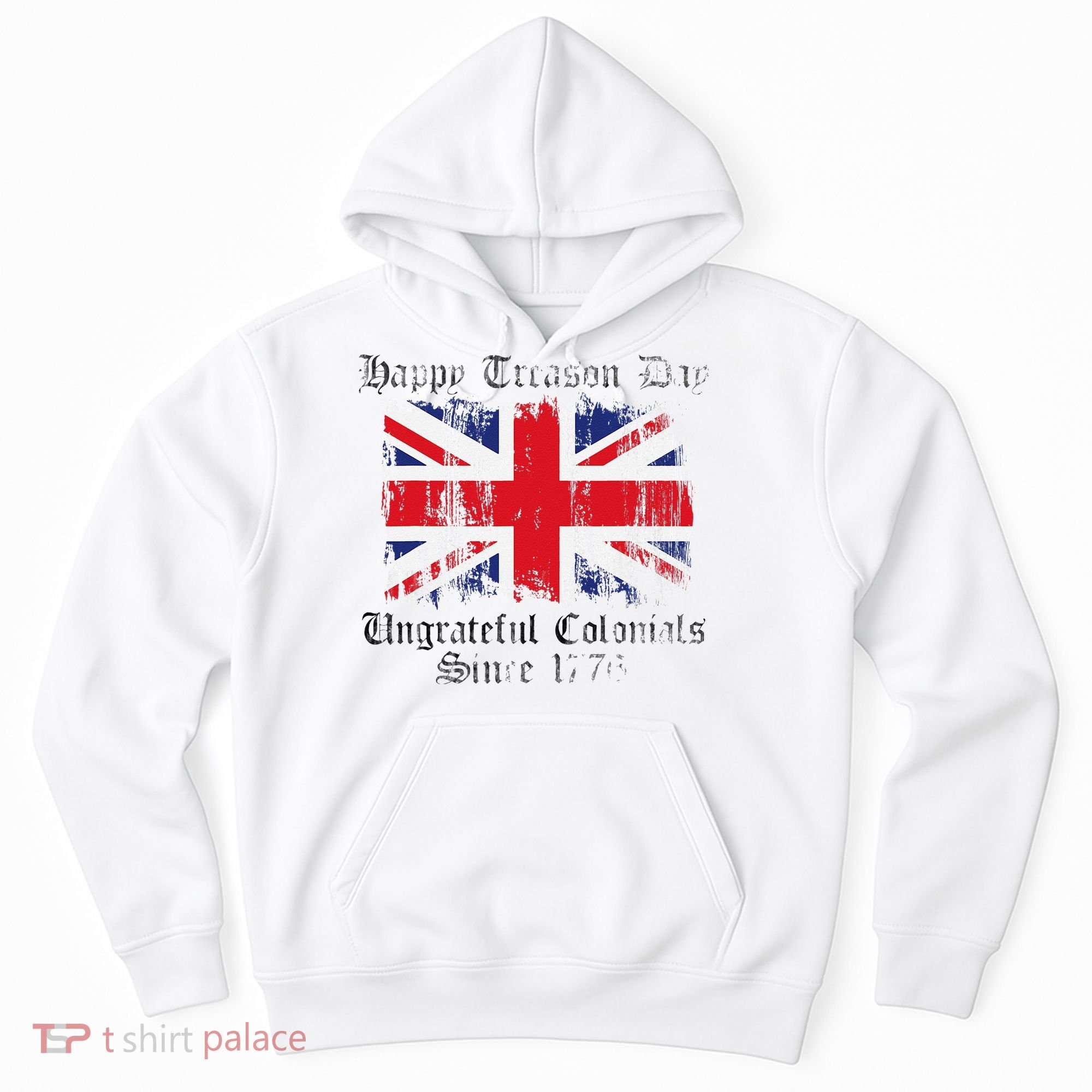 Happy Treason Day Ungrateful Colonials 1776 4th of July Hoodie