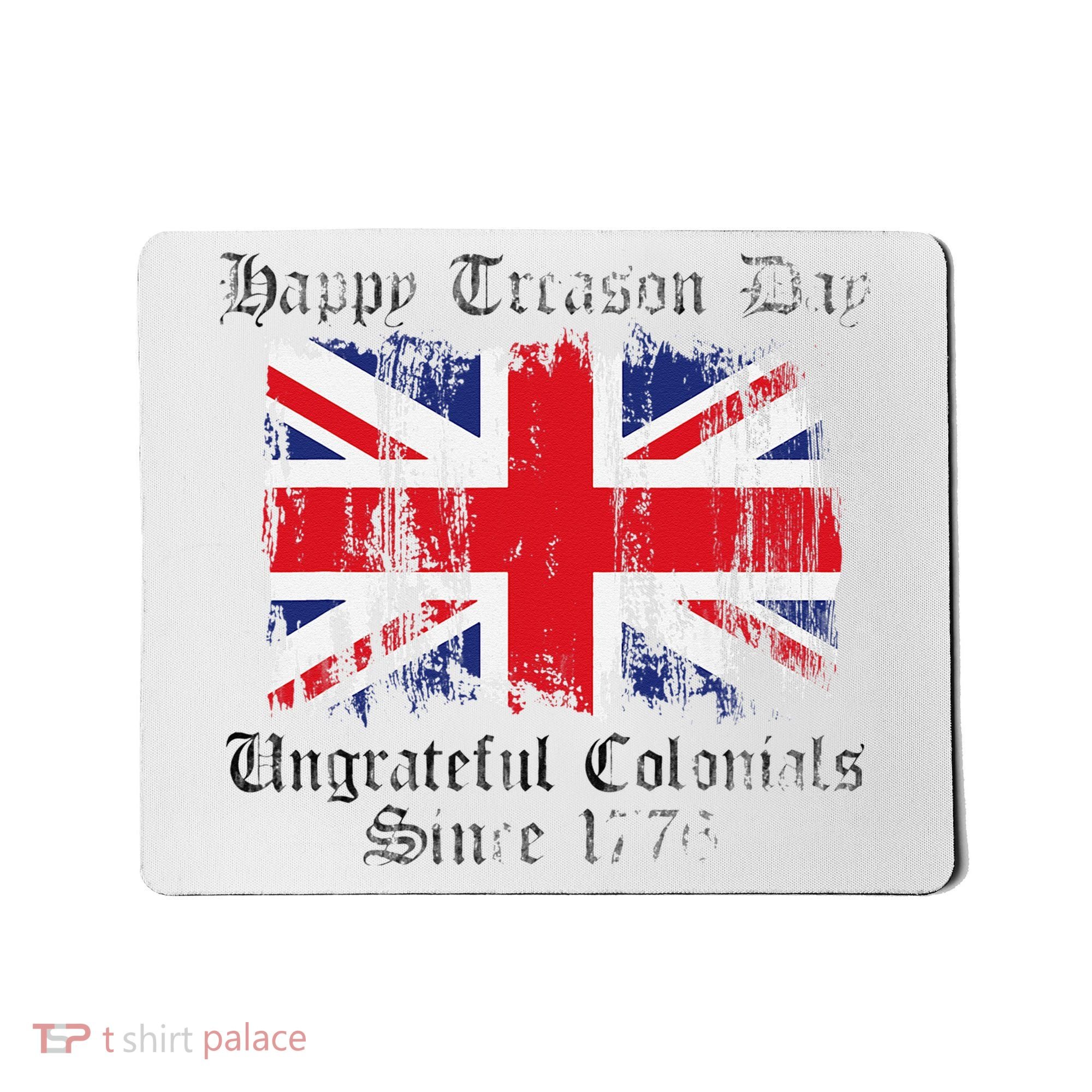 Happy Treason Day Ungrateful Colonials 1776 4th of July Mousepad