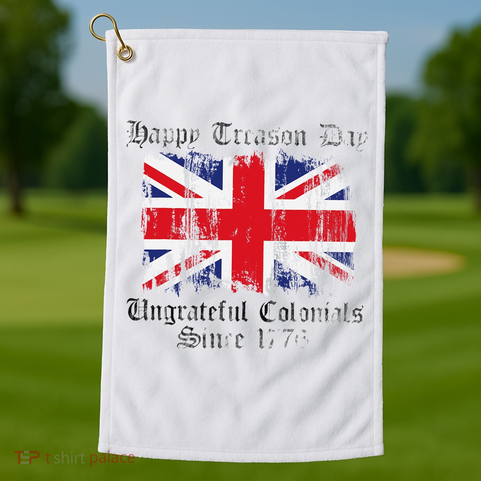 Happy Treason Day Ungrateful Colonials 1776 4th of July Golf Towel