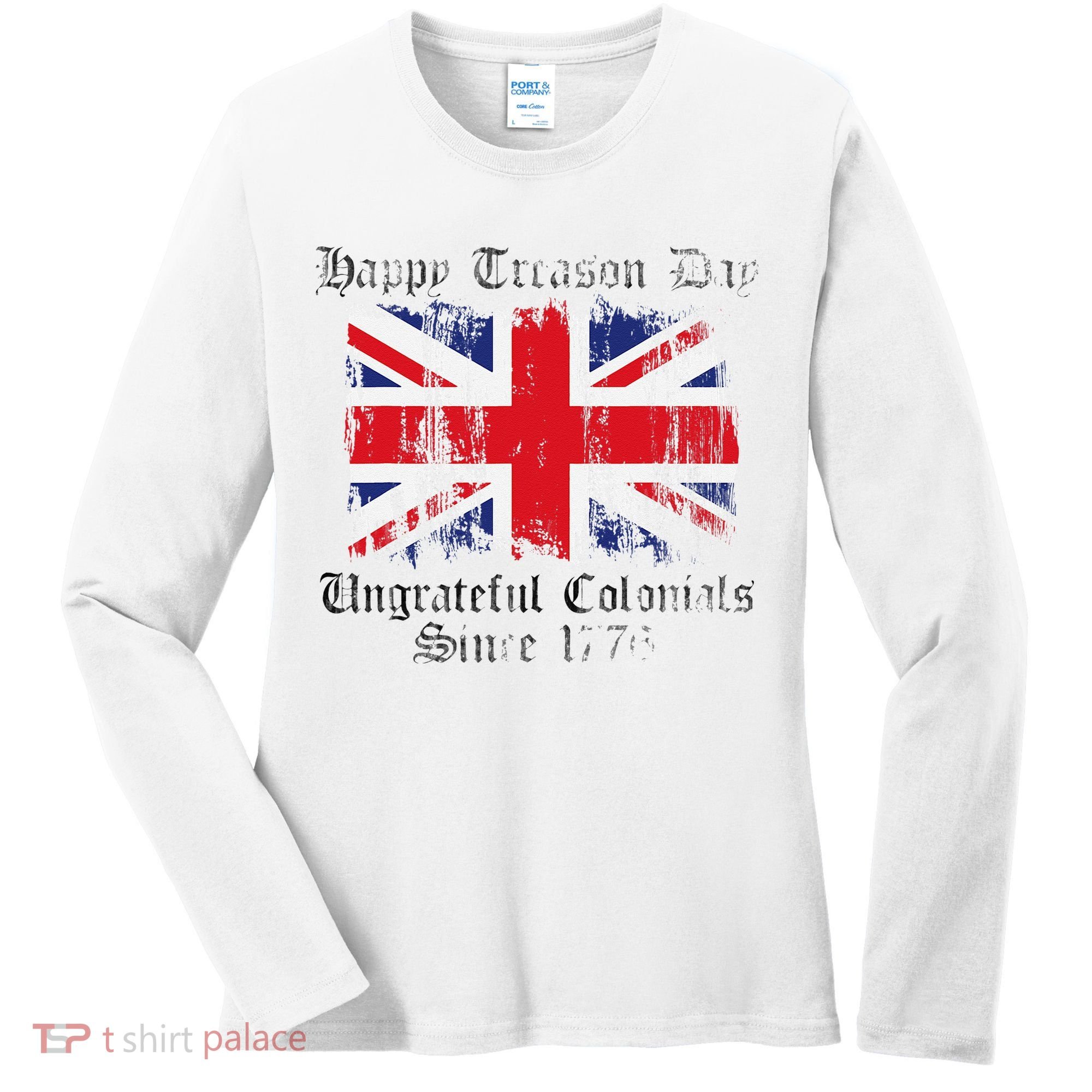 Happy Treason Day Ungrateful Colonials 1776 4th of July Women's Long Sleeve Shirt
