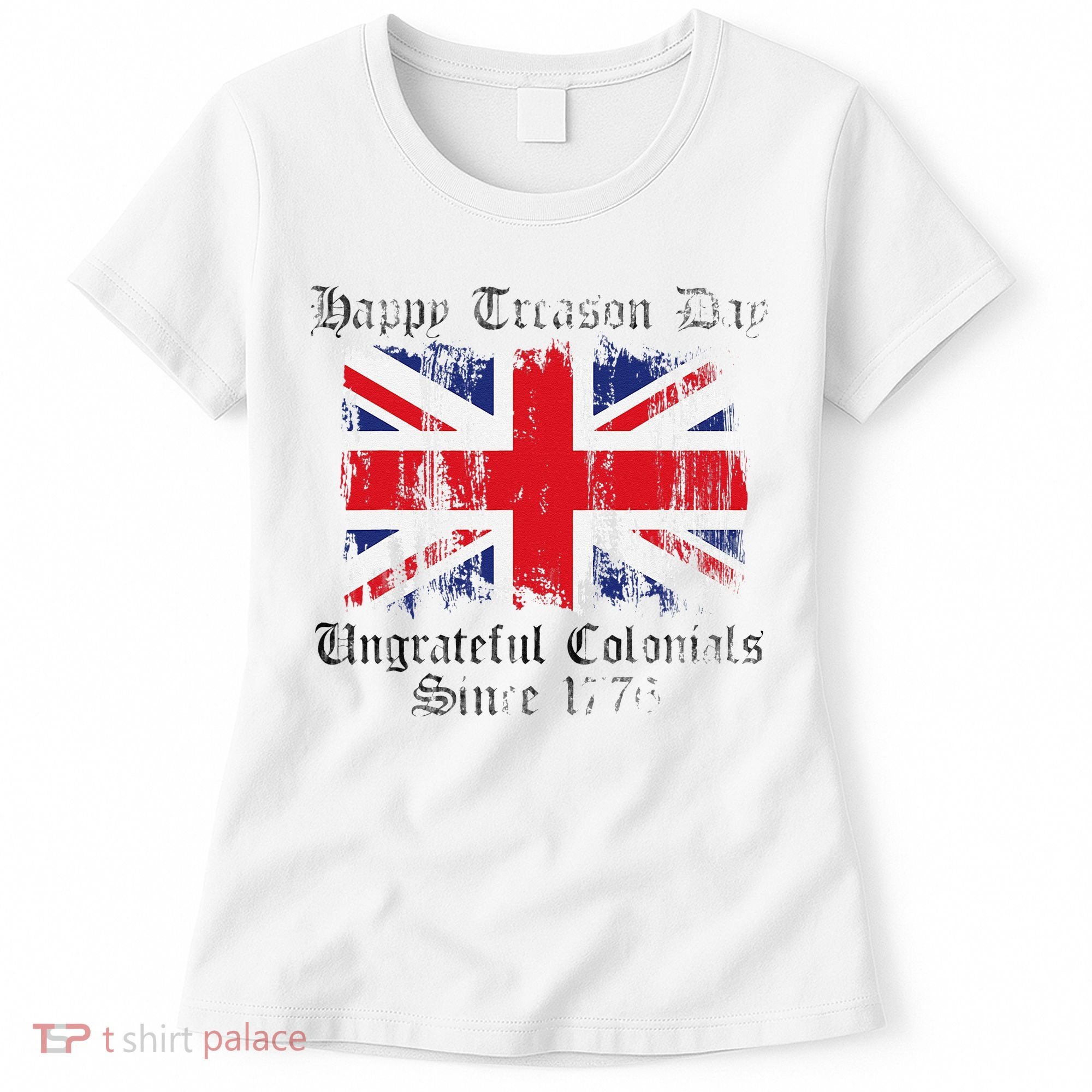 Happy Treason Day Ungrateful Colonials 1776 4th of July Women's T-Shirt