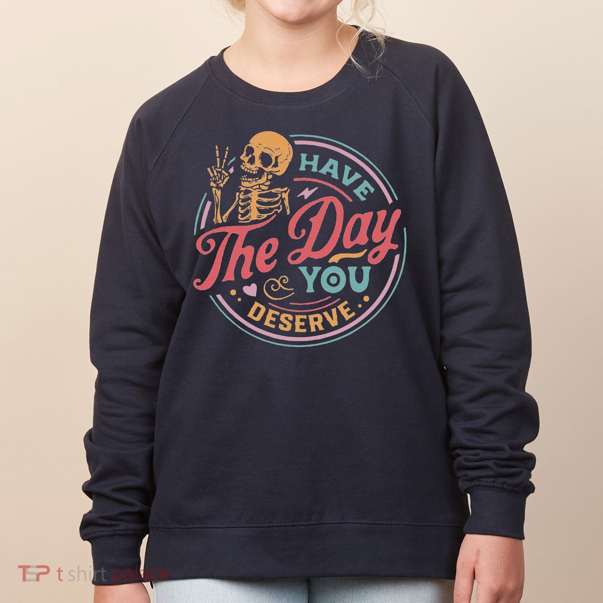 Have The Day You Deserve Inspirational Motivational Skeleton Women's Sweatshirt