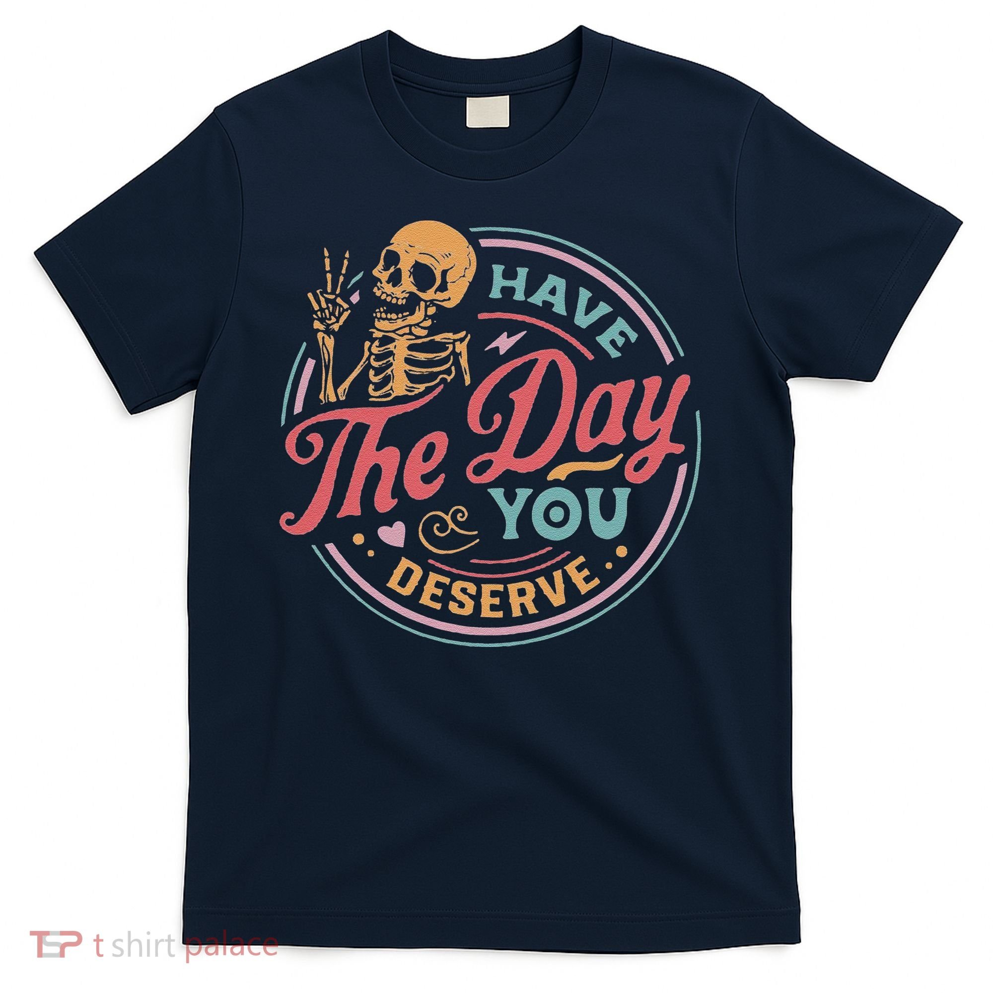 Have The Day You Deserve Inspirational Motivational Skeleton T-Shirt