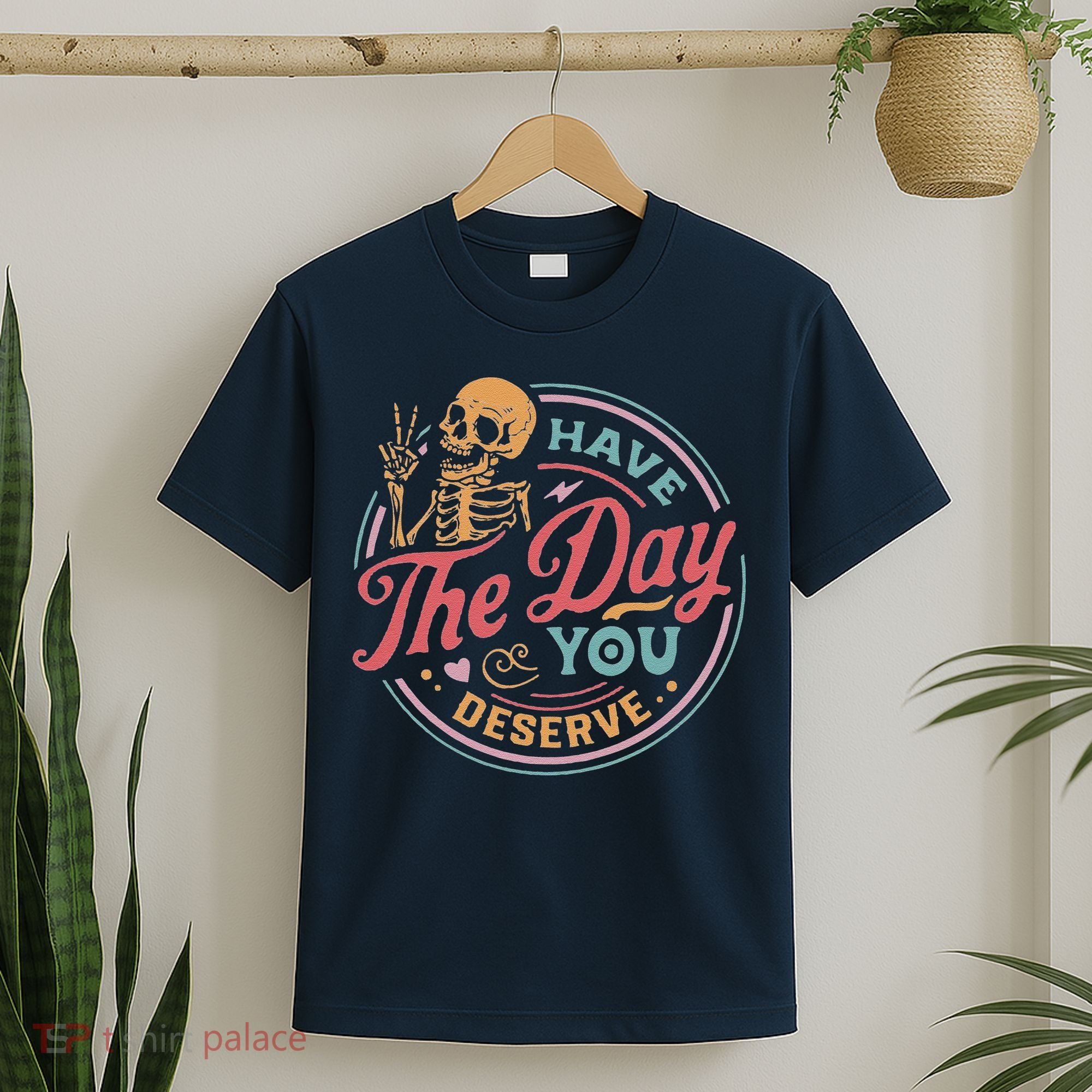 Have The Day You Deserve Inspirational Motivational Skeleton T-Shirt