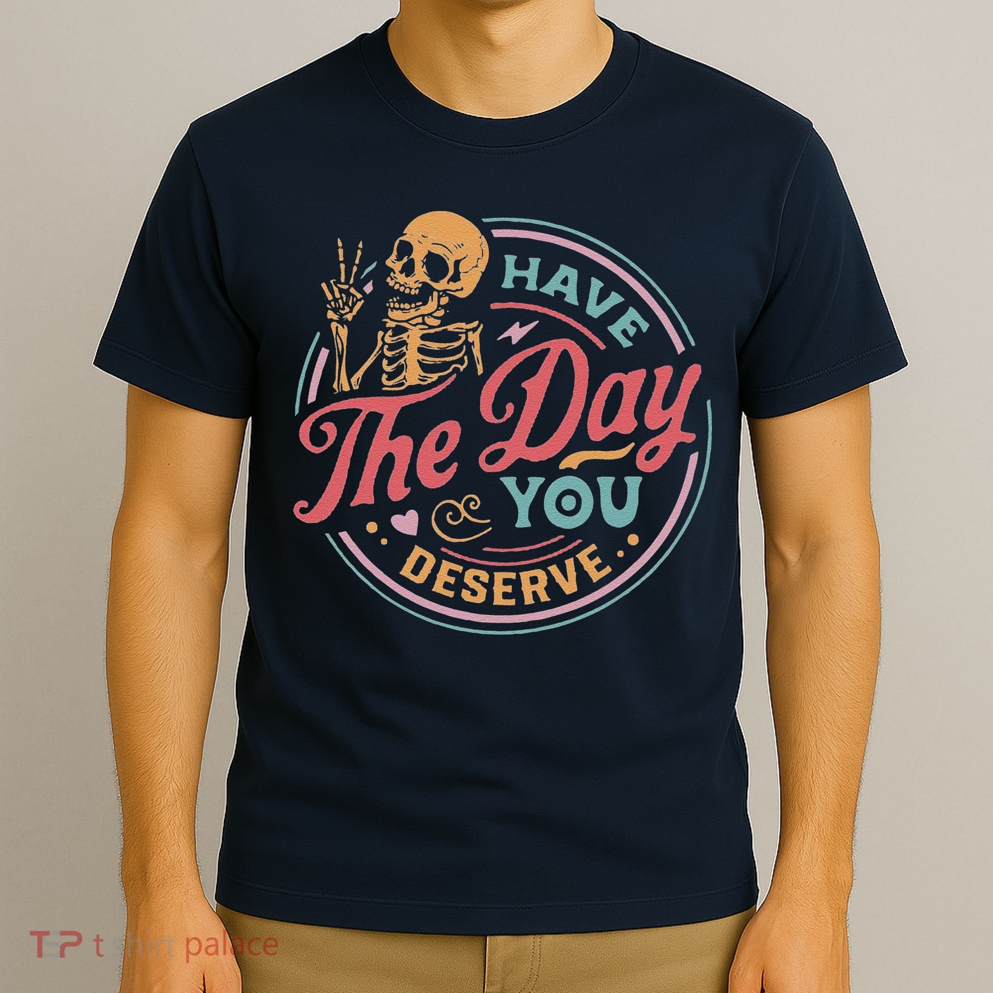Have The Day You Deserve Inspirational Motivational Skeleton T-Shirt