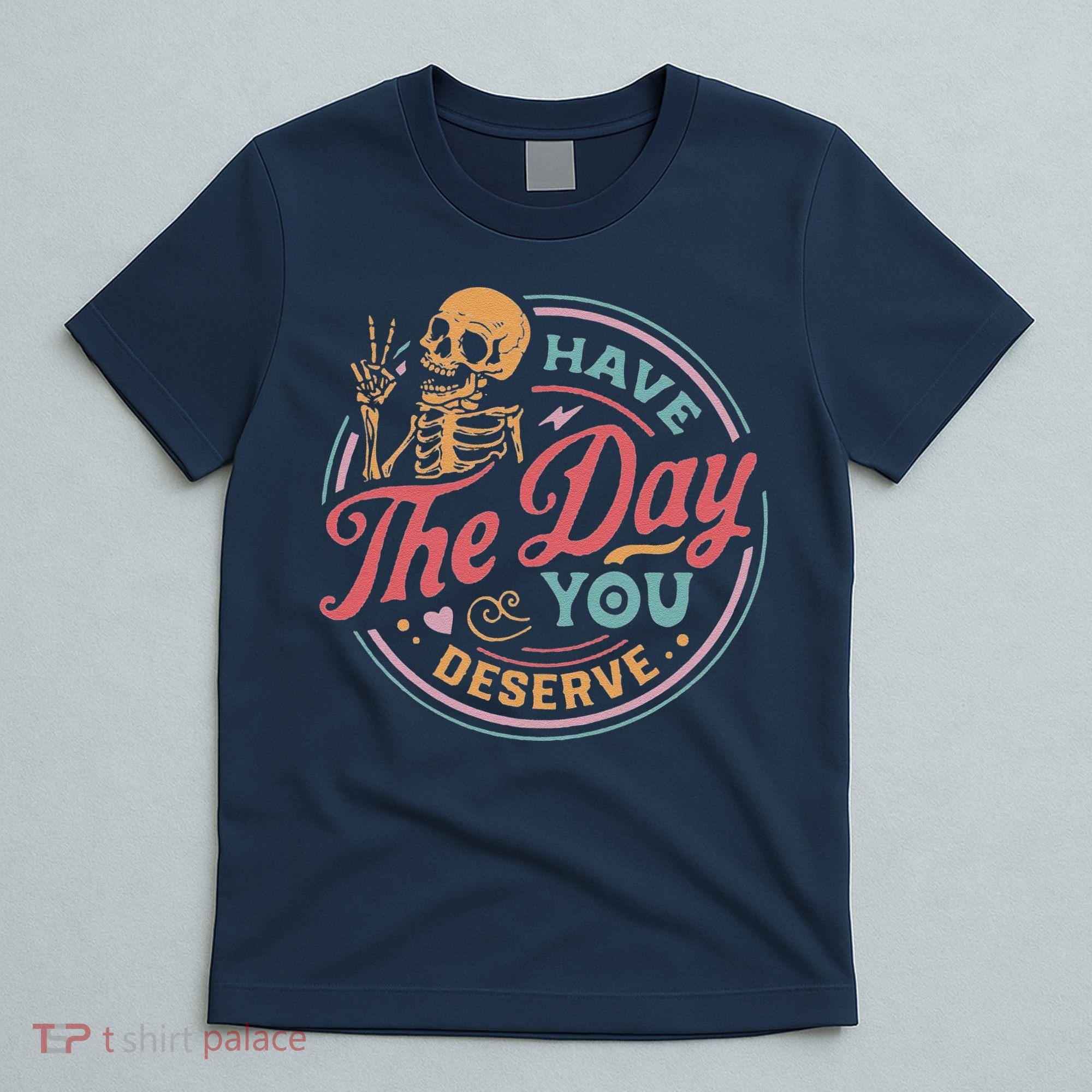 Have The Day You Deserve Inspirational Motivational Skeleton T-Shirt