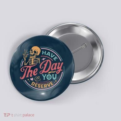 Have The Day You Deserve Inspirational Motivational Skeleton Button