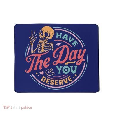 Have The Day You Deserve Inspirational Motivational Skeleton Mousepad