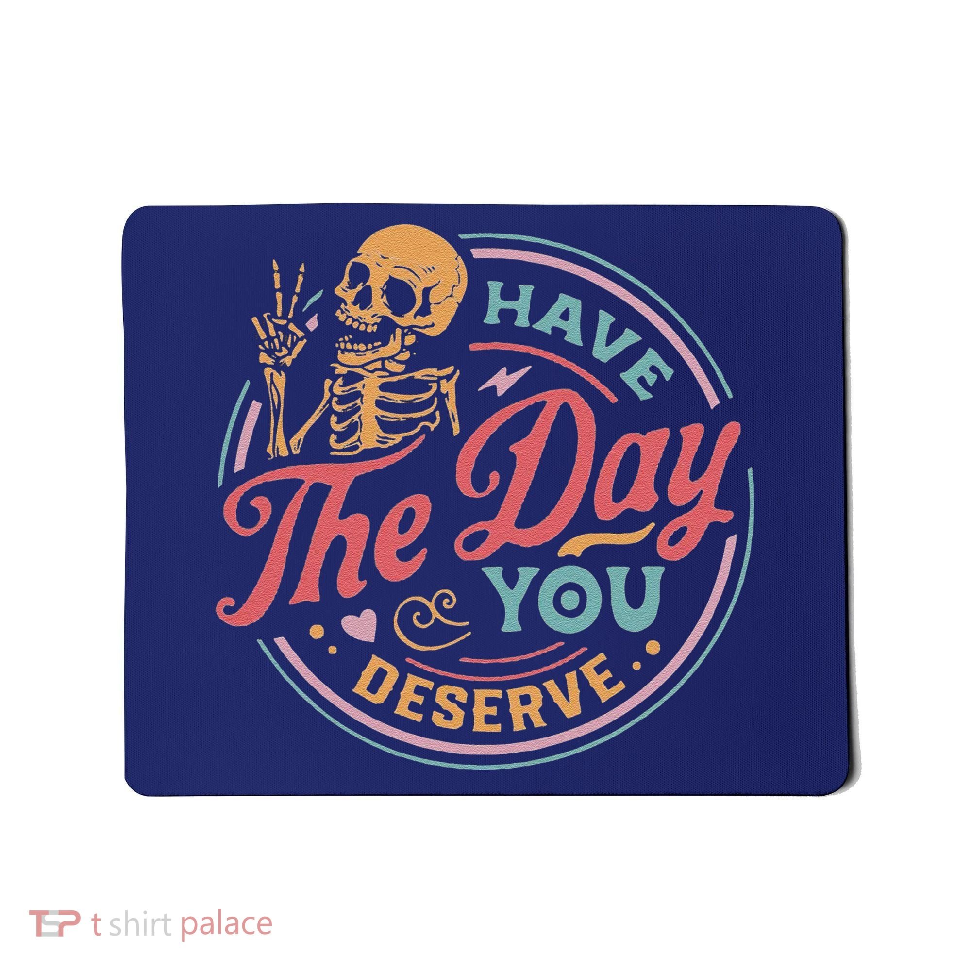 Have The Day You Deserve Inspirational Motivational Skeleton Mousepad