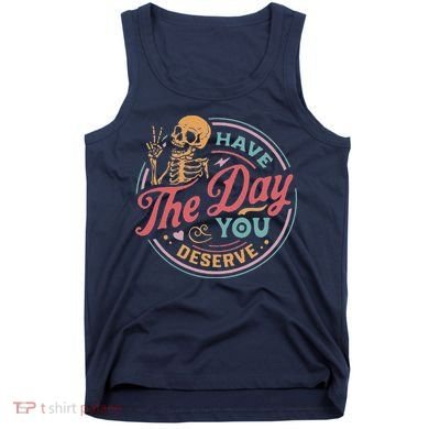 Have The Day You Deserve Inspirational Motivational Skeleton Tank Top