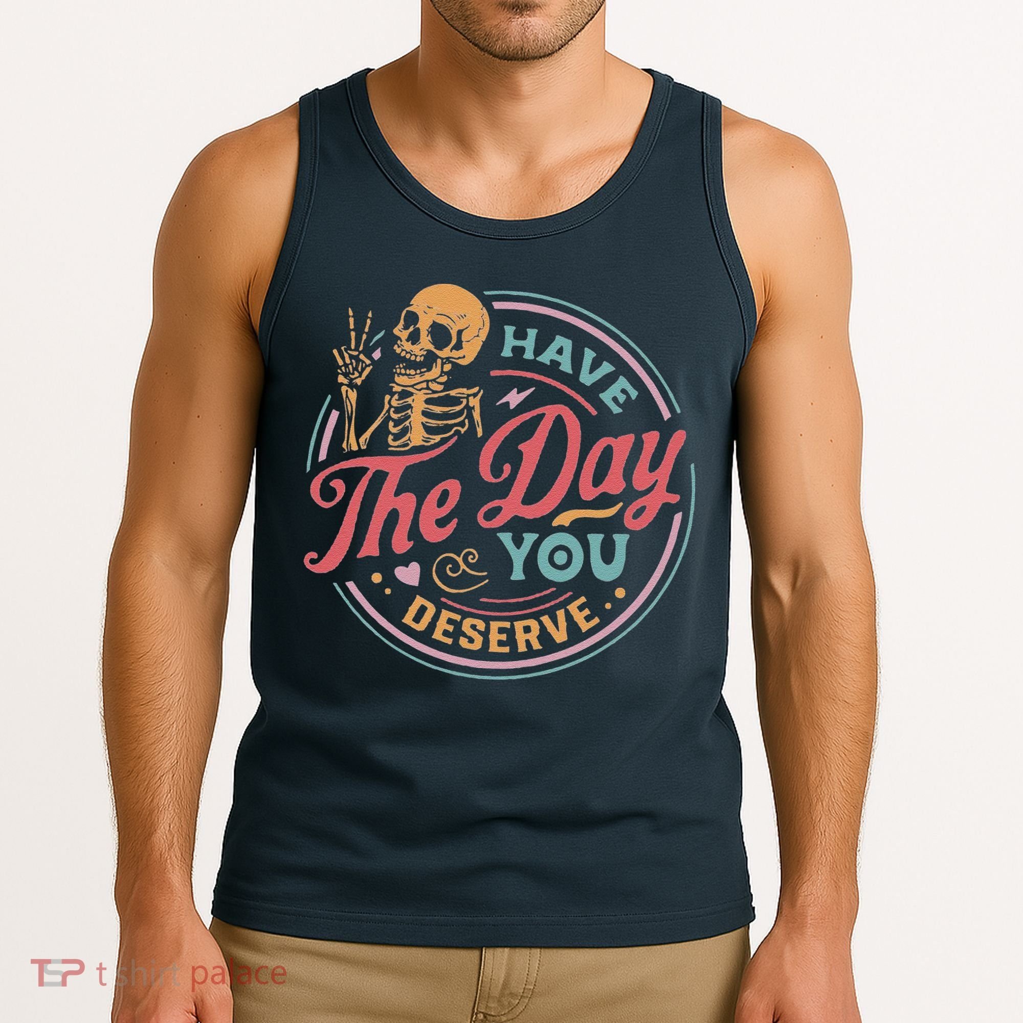 Have The Day You Deserve Inspirational Motivational Skeleton Tank Top