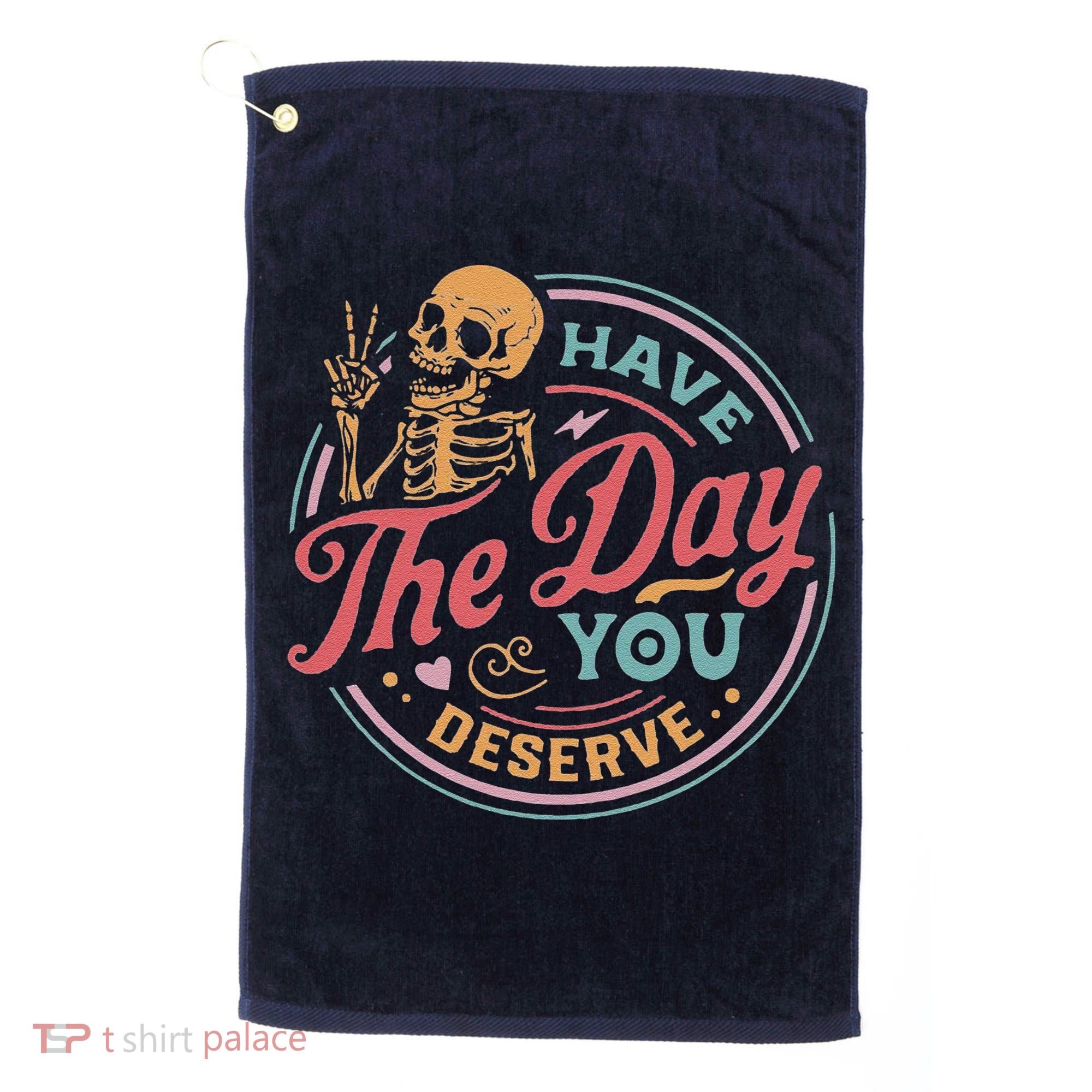 Have The Day You Deserve Inspirational Motivational Skeleton Golf Towel