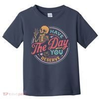 Have The Day You Deserve Inspirational Motivational Skeleton Toddler T-Shirt thumb 0