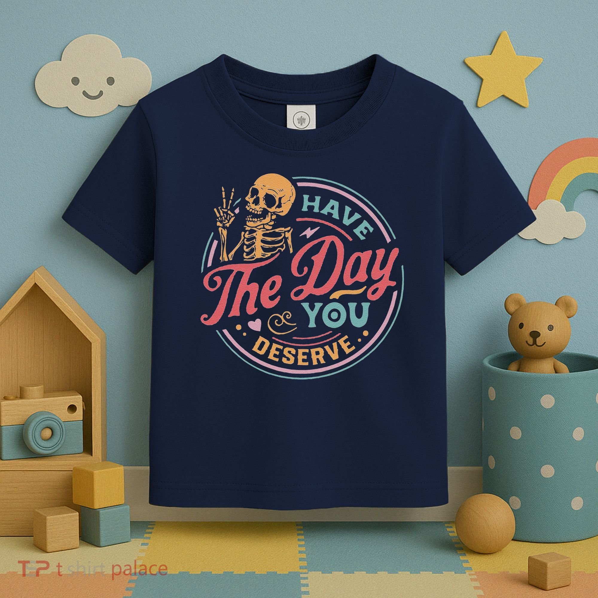 Have The Day You Deserve Inspirational Motivational Skeleton Toddler T-Shirt