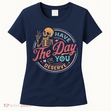 Have The Day You Deserve Inspirational Motivational Skeleton Women's T-Shirt