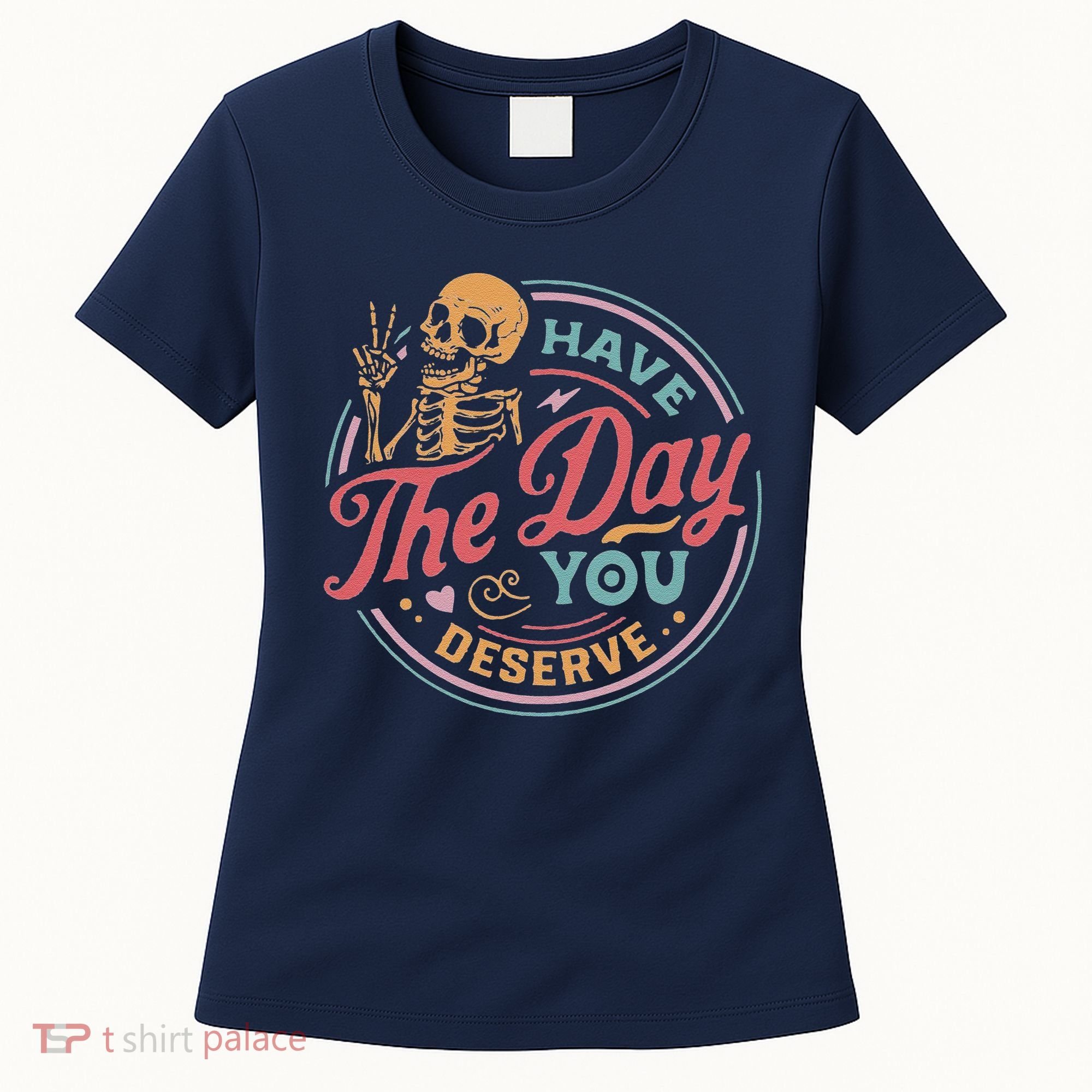 Have The Day You Deserve Inspirational Motivational Skeleton Women's T-Shirt