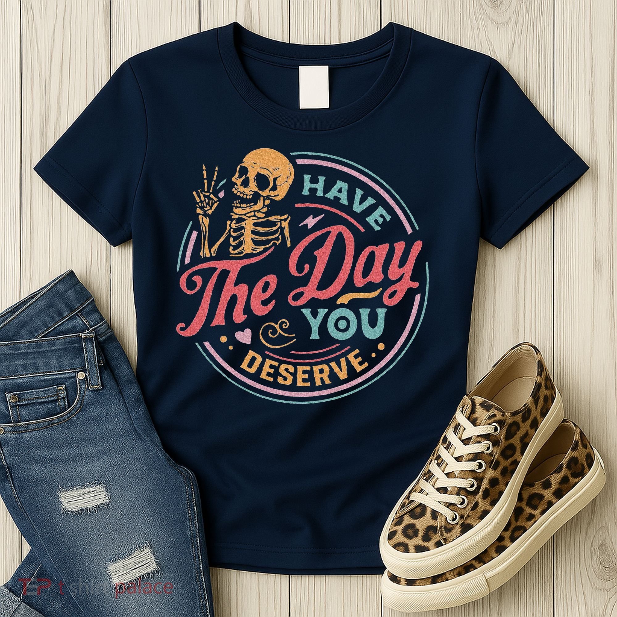 Have The Day You Deserve Inspirational Motivational Skeleton Women's T-Shirt