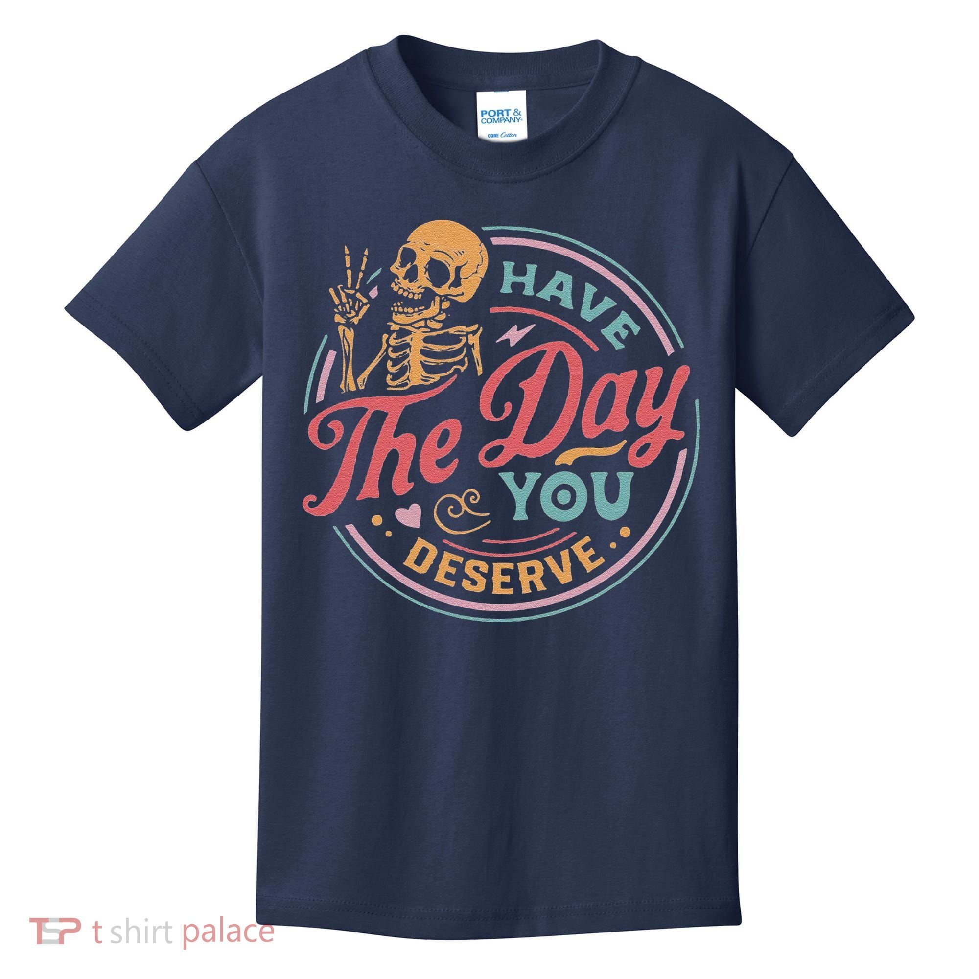 Have The Day You Deserve Inspirational Motivational Skeleton Kids T-Shirt