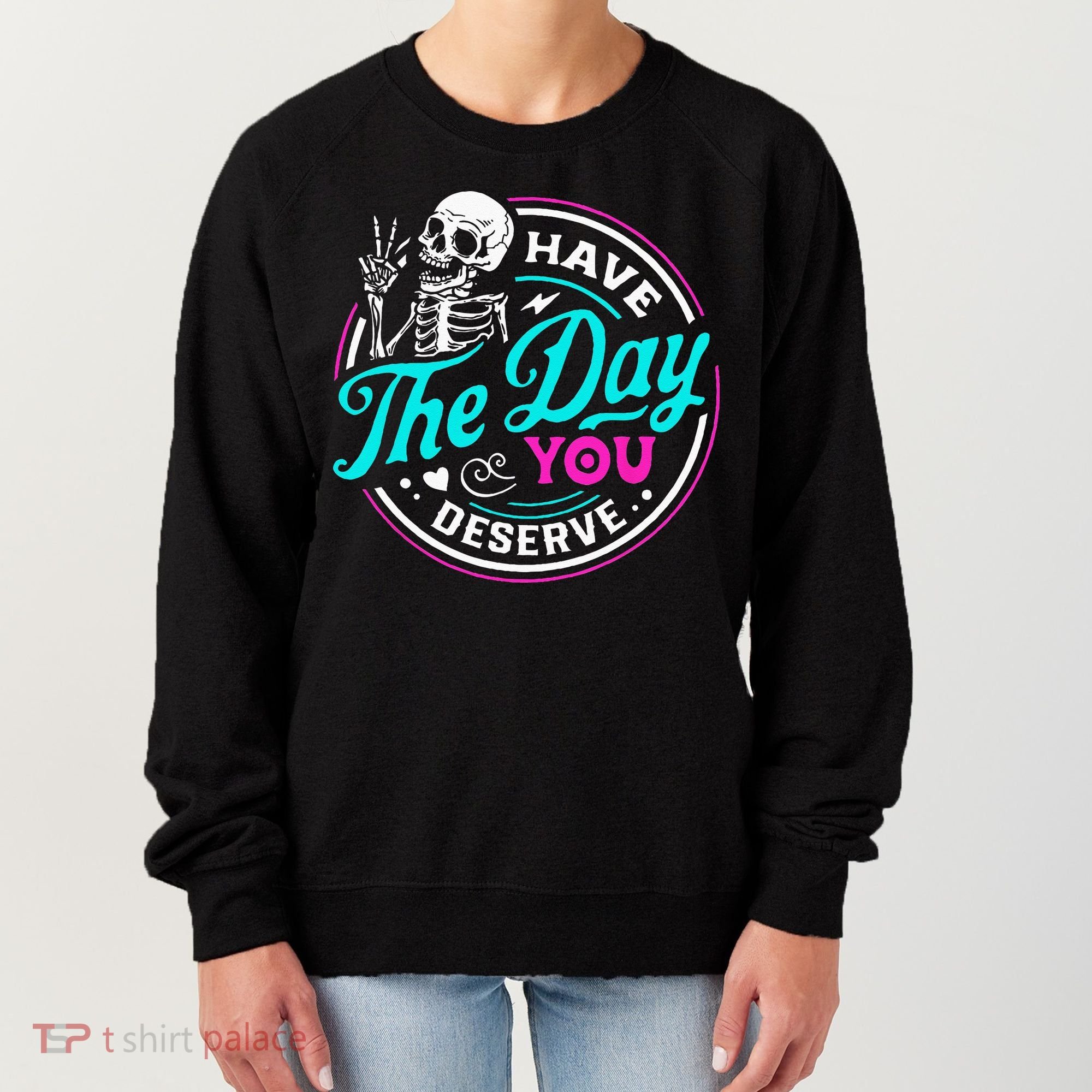 Have The Day You Deserve Skelton Women's Sweatshirt