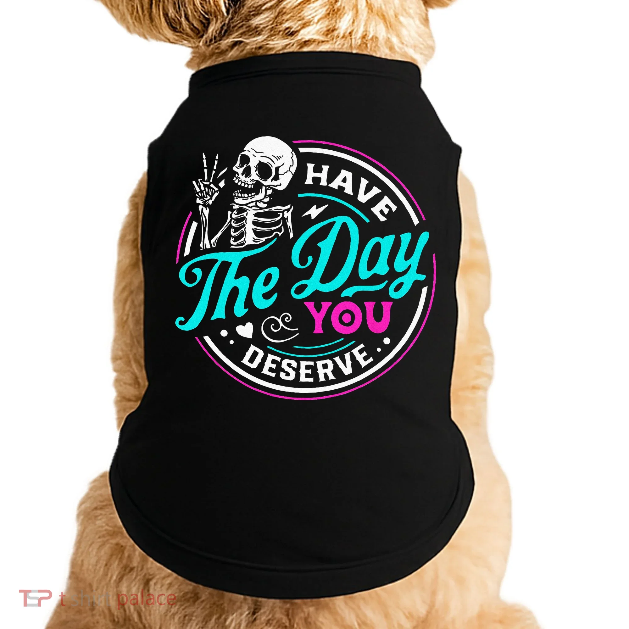 Have The Day You Deserve Skelton Doggie Tank