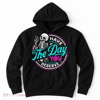 Have The Day You Deserve Skelton Hoodie