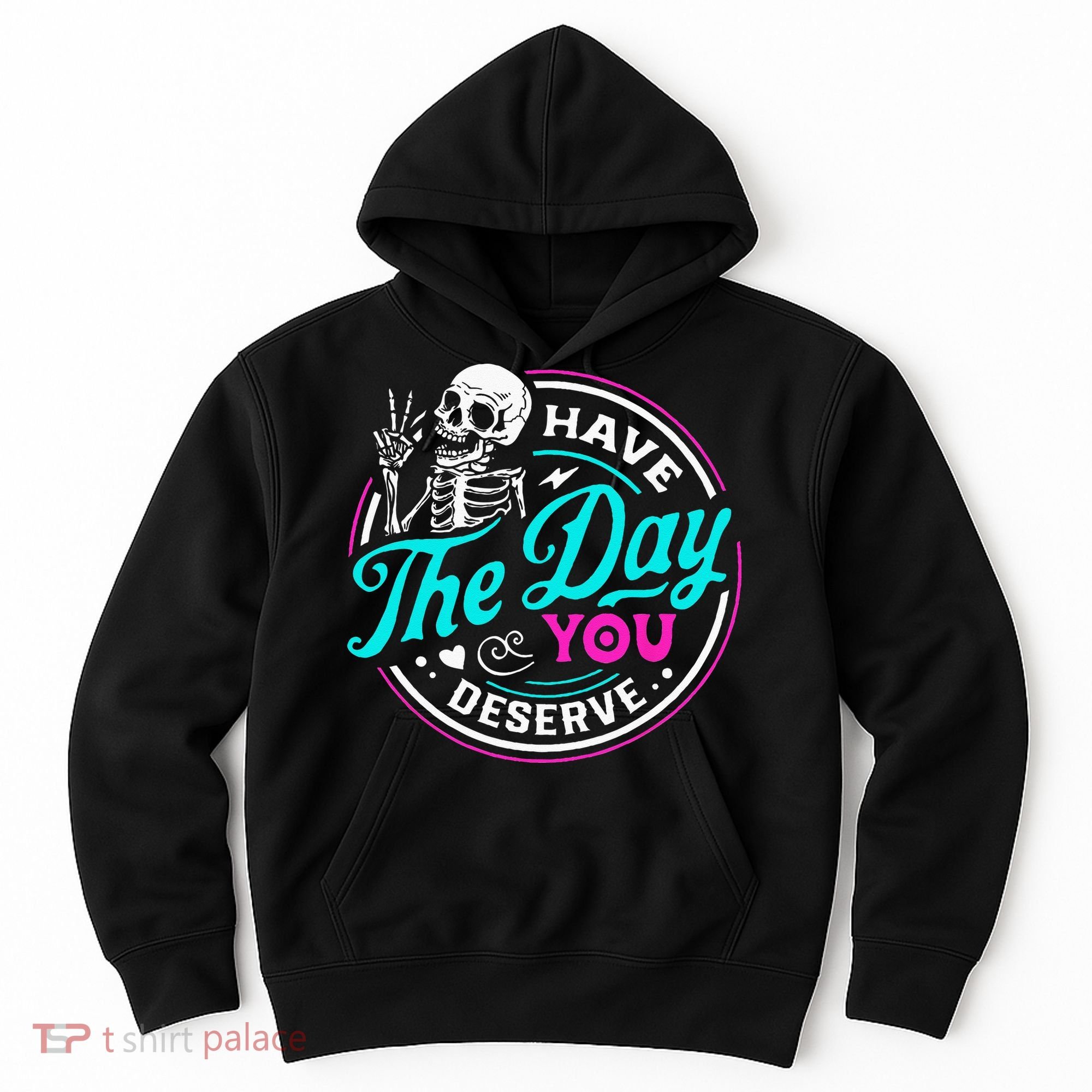 Have The Day You Deserve Skelton Hoodie