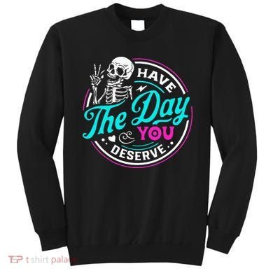 Have The Day You Deserve Skelton Sweatshirt