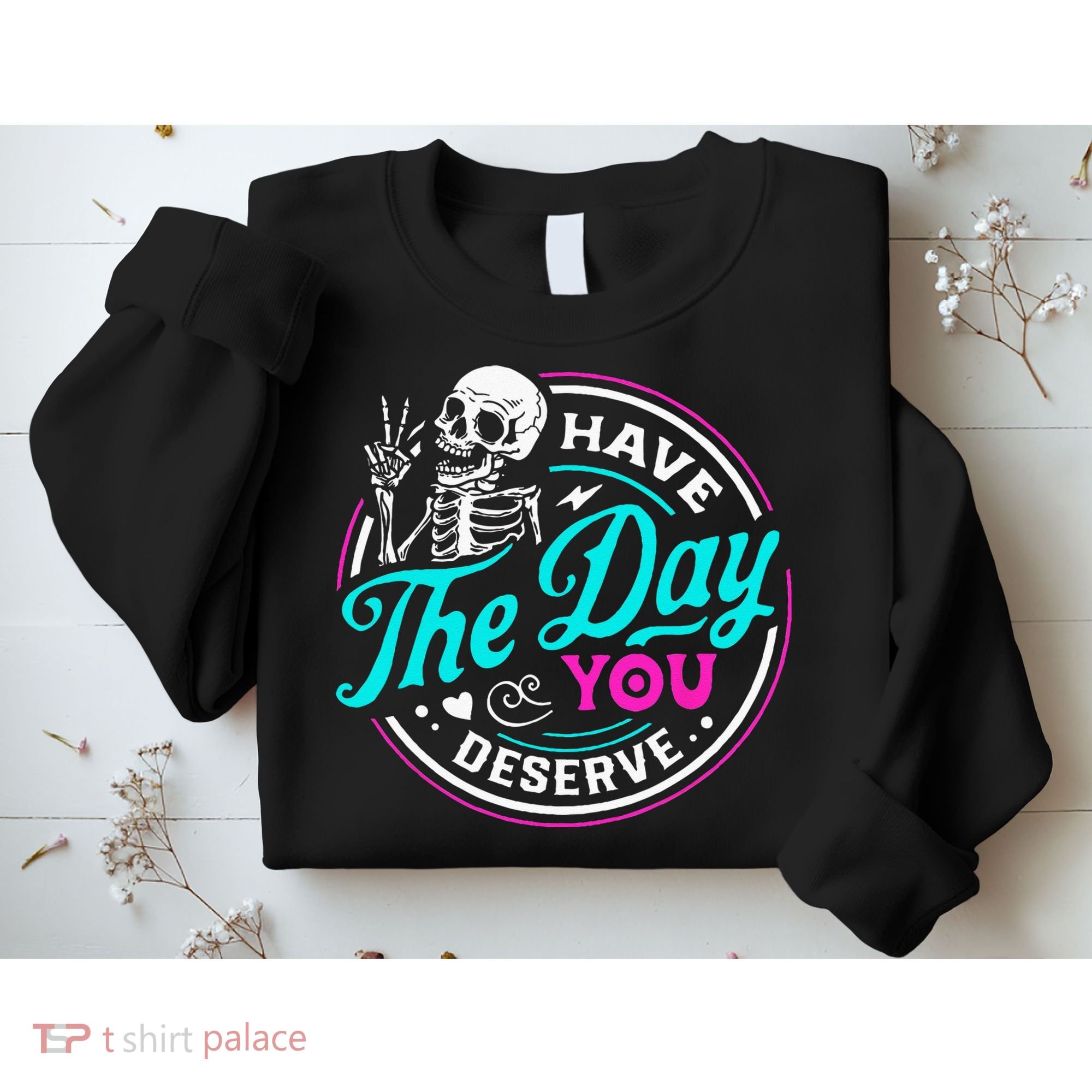 Have The Day You Deserve Skelton Sweatshirt
