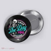 Have The Day You Deserve Skelton Button thumb 0