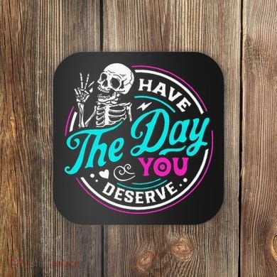 Have The Day You Deserve Skelton Coaster