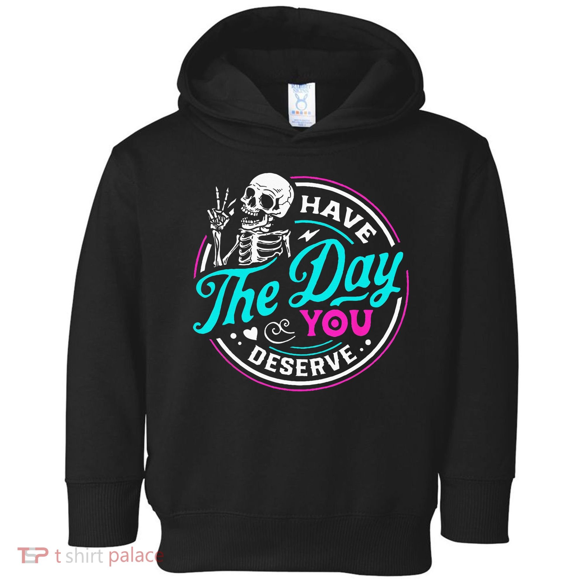 Have The Day You Deserve Skelton Toddler Hoodie
