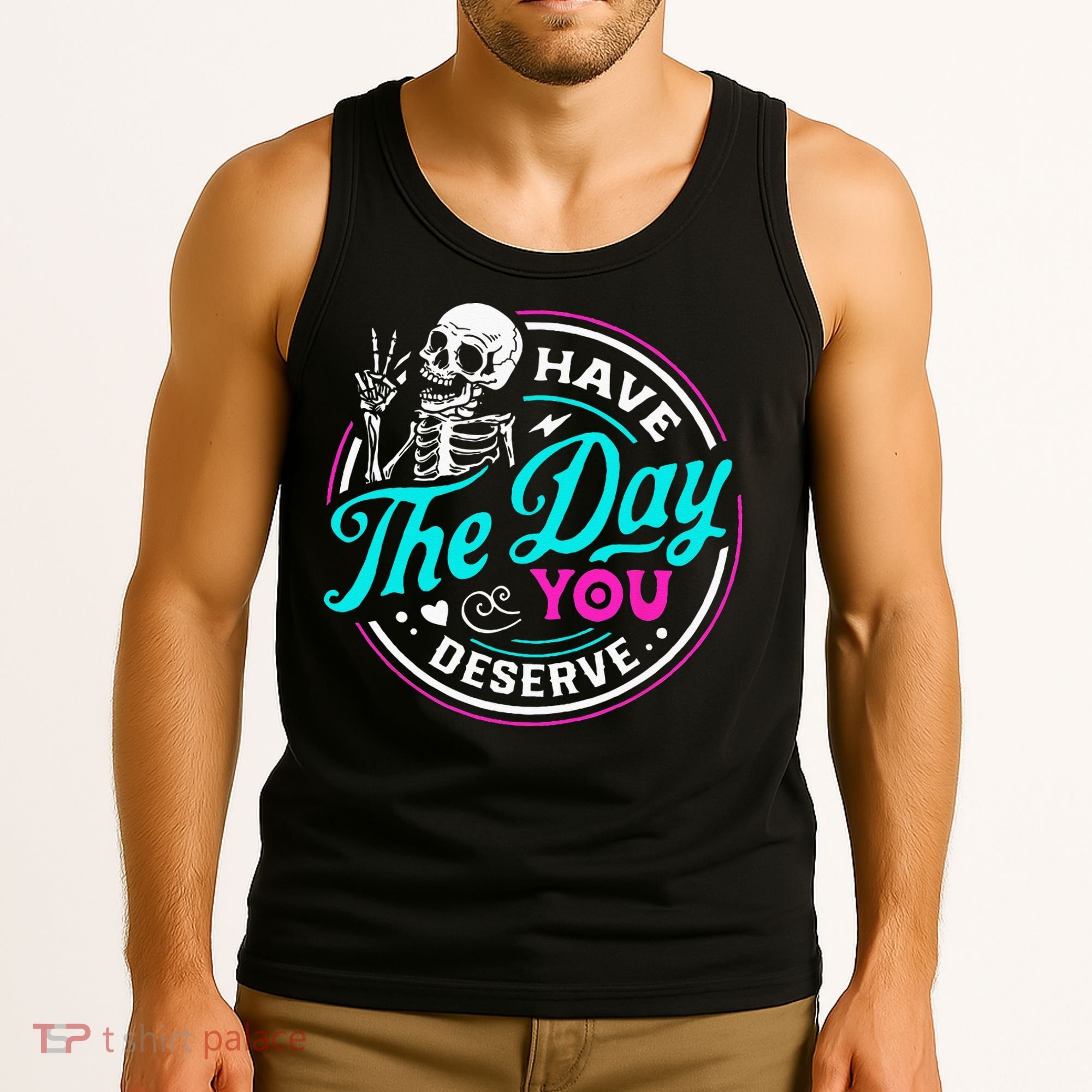 Have The Day You Deserve Skelton Tank Top