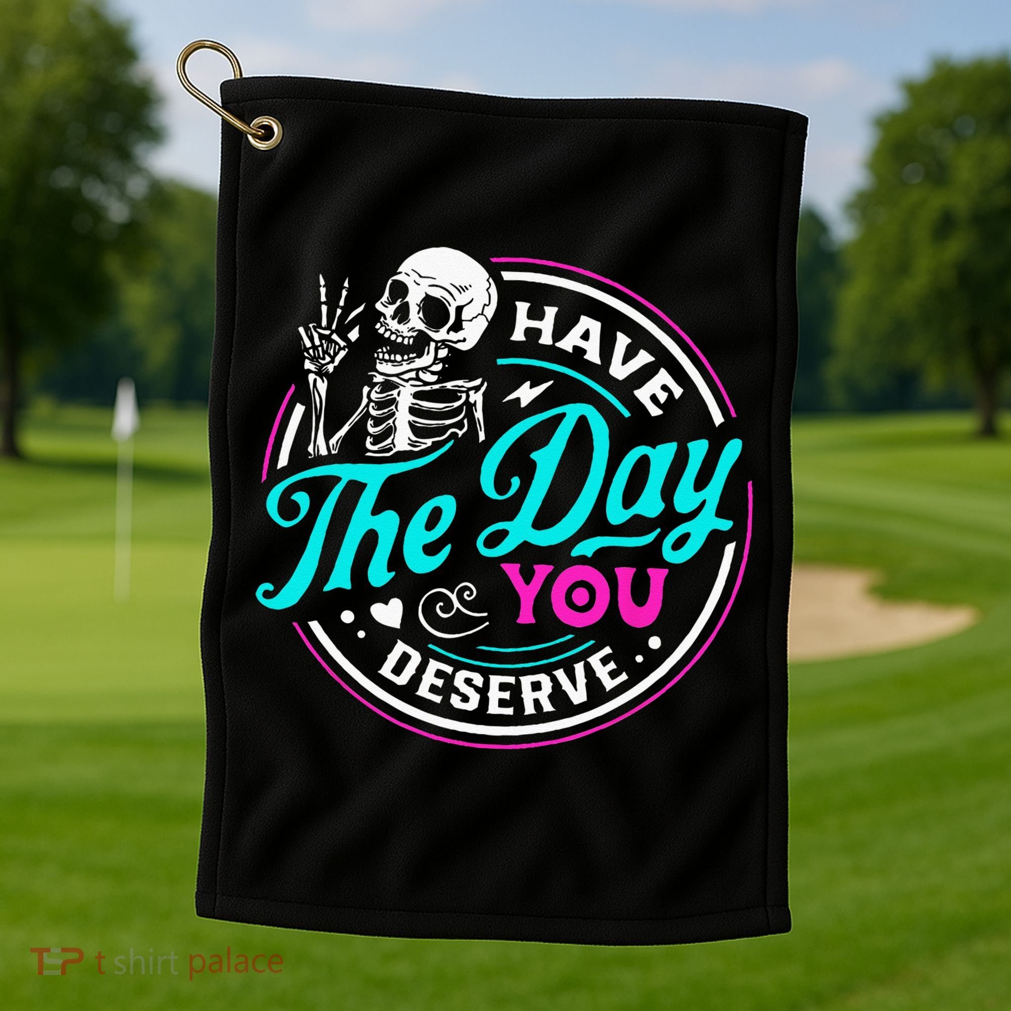 Have The Day You Deserve Skelton Golf Towel