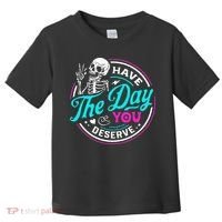 Have The Day You Deserve Skelton Toddler T-Shirt thumb 0