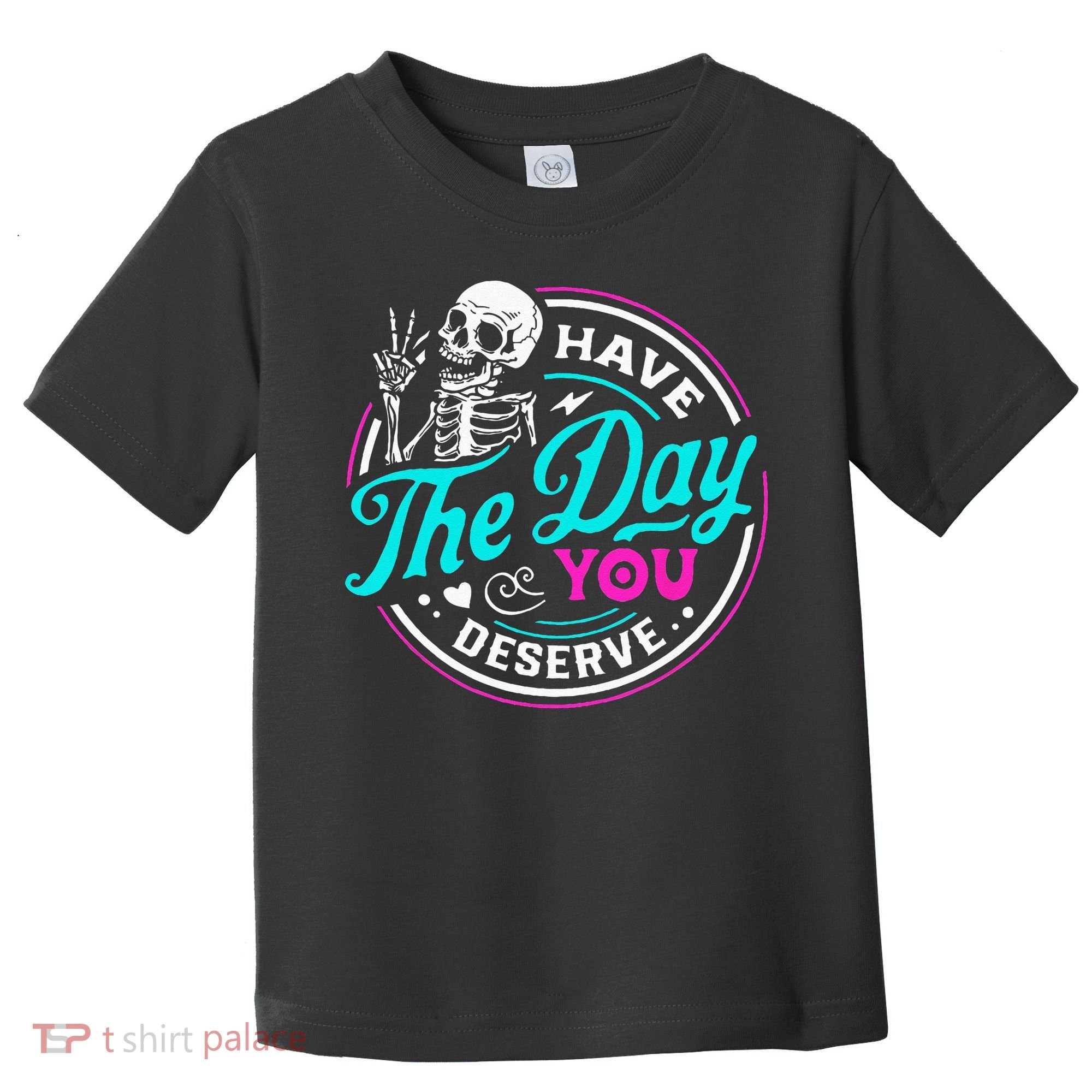 Have The Day You Deserve Skelton Toddler T-Shirt