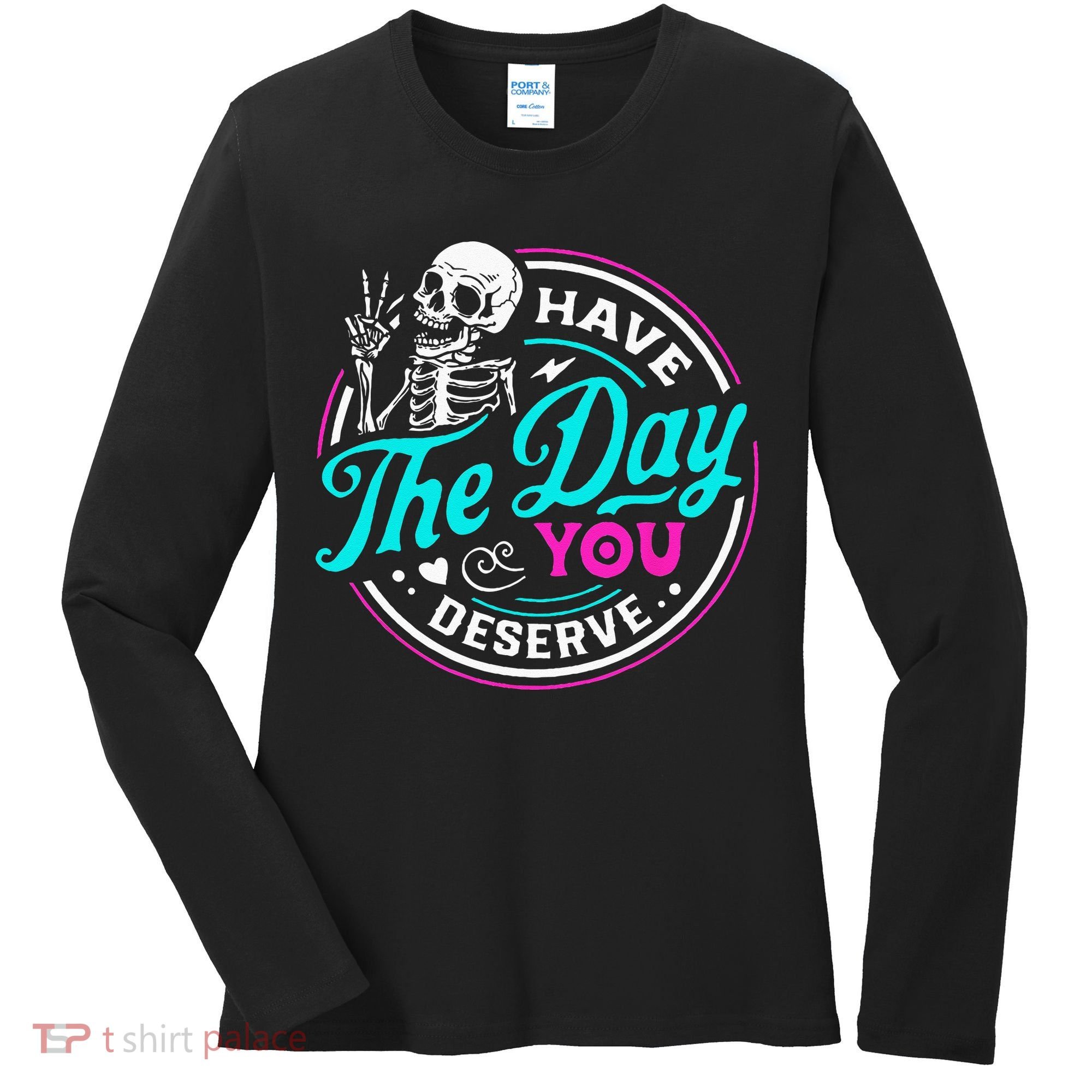 Have The Day You Deserve Skelton Women's Long Sleeve Shirt