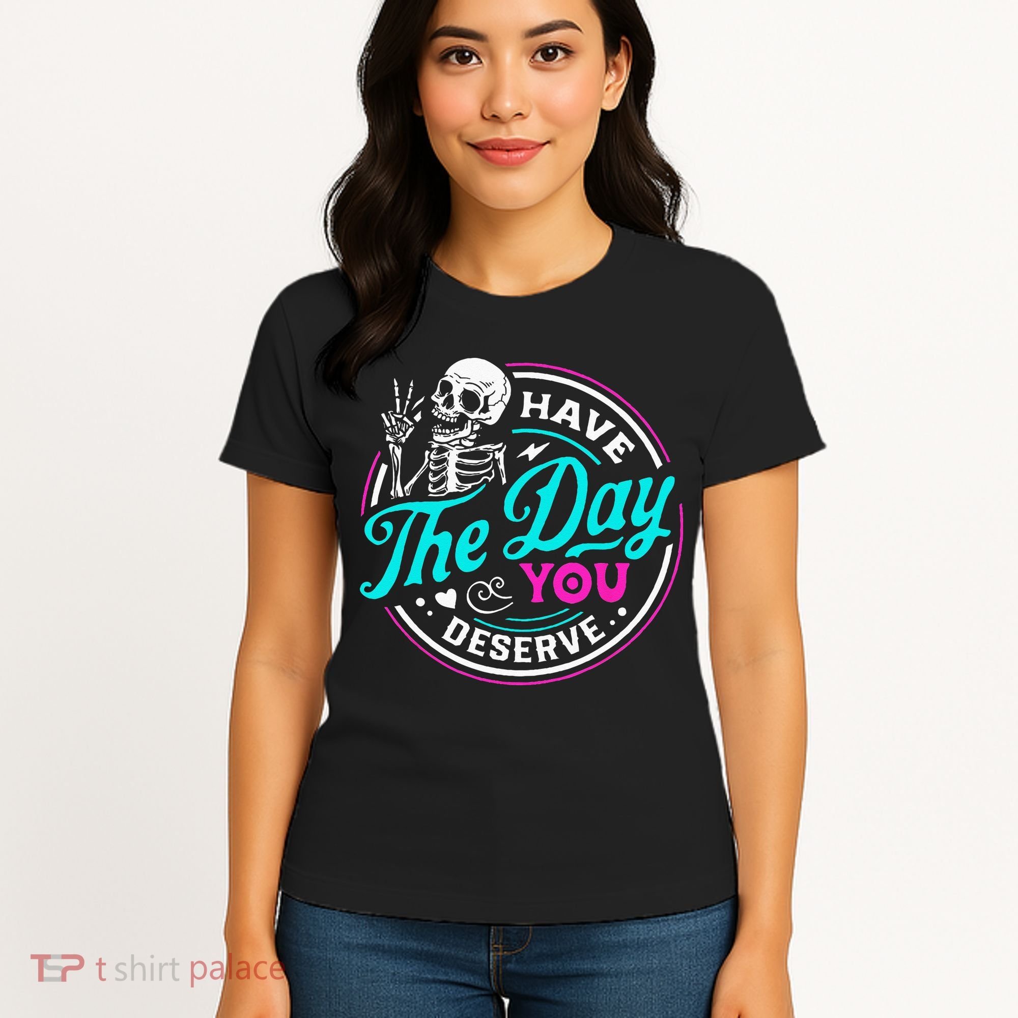 Have The Day You Deserve Skelton Women's T-Shirt