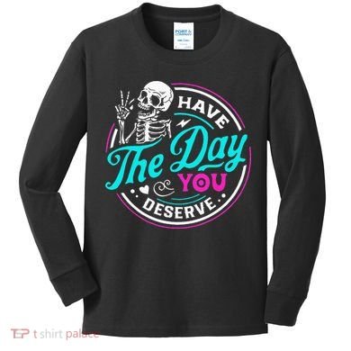 Have The Day You Deserve Skelton Kids Long Sleeve Shirt