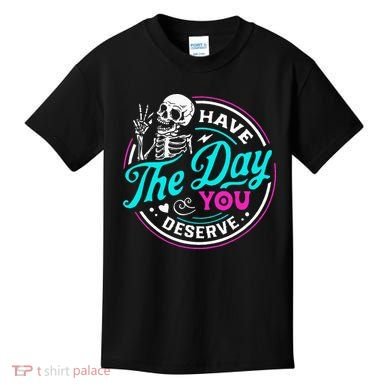 Have The Day You Deserve Skelton Kids T-Shirt