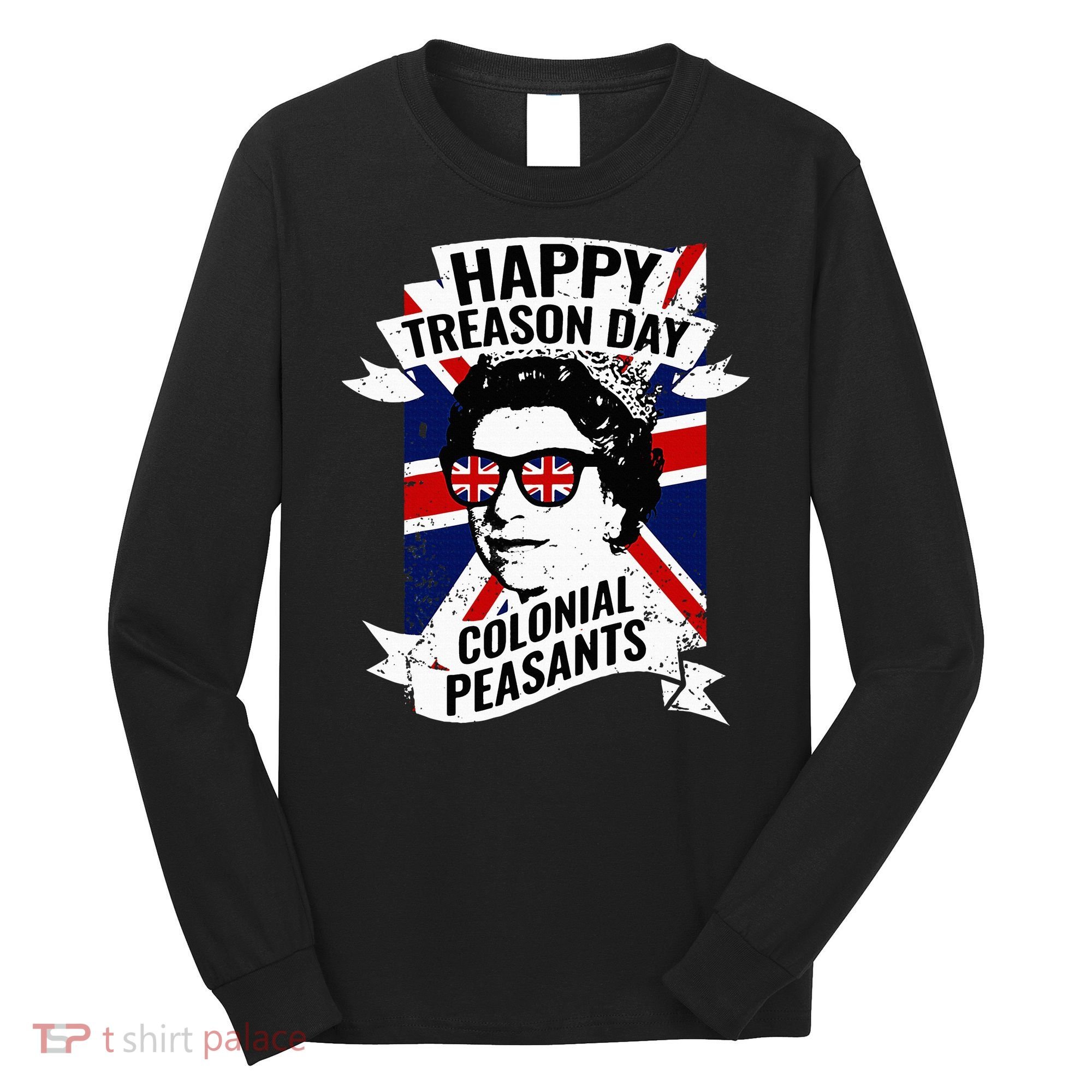 Happy Treason Day Funny Queen Elizabeth 4th Of July Long Sleeve Shirt