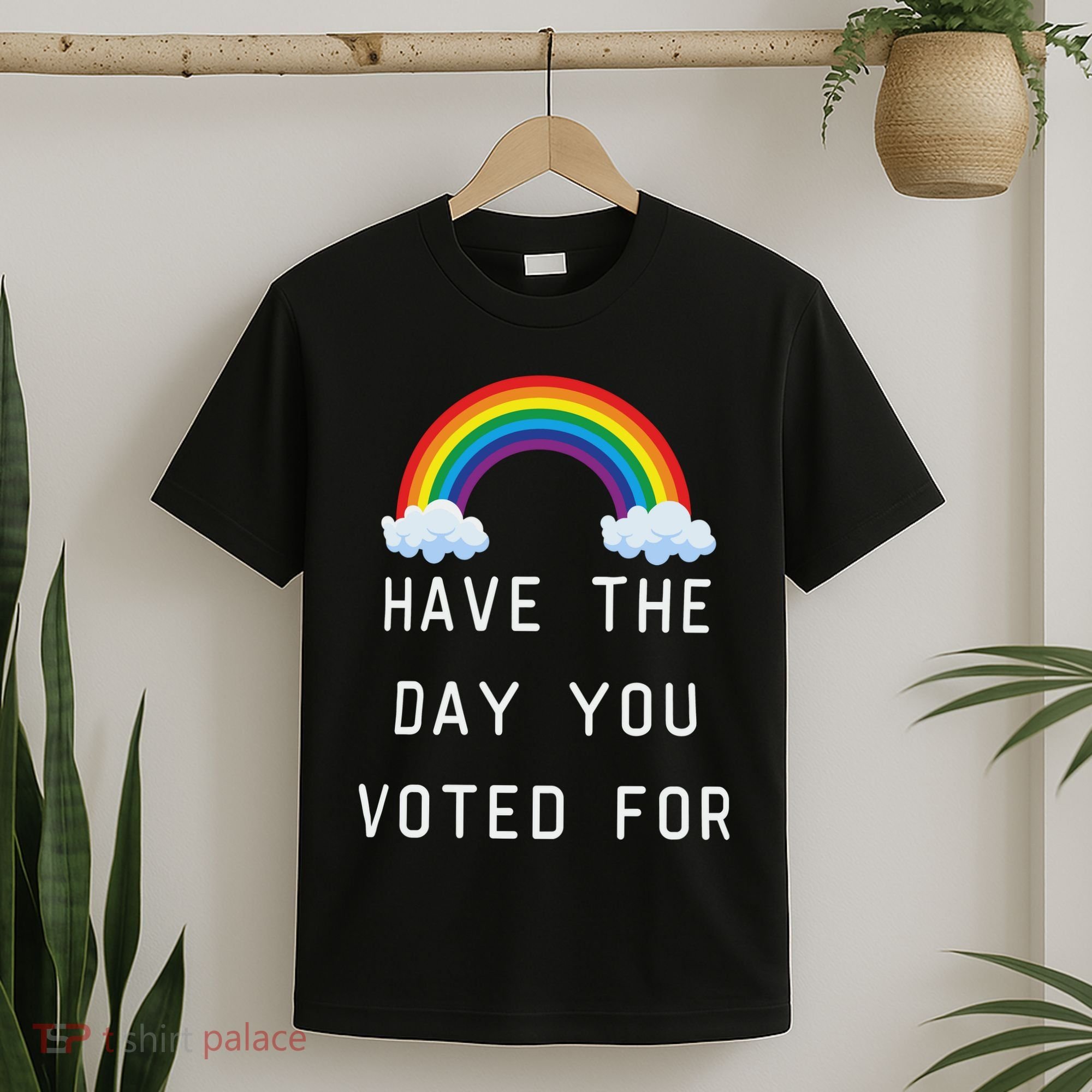 Have The Day You Voted For T-Shirt