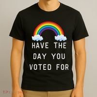 Have The Day You Voted For T-Shirt thumb 3
