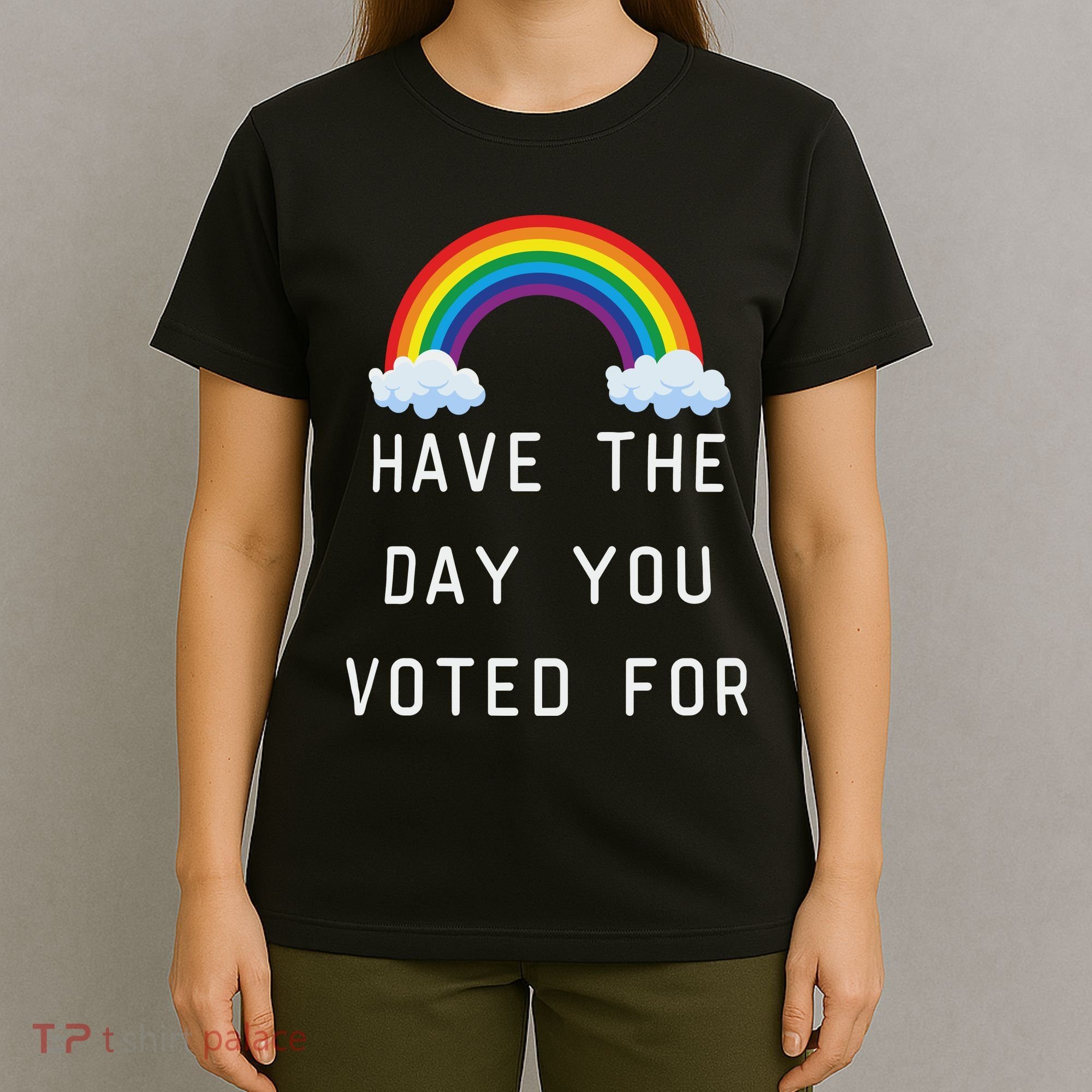 Have The Day You Voted For T-Shirt