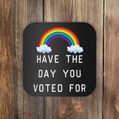 Have The Day You Voted For Coaster