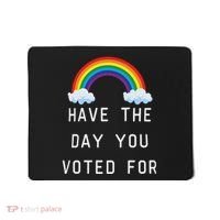 Have The Day You Voted For Mousepad thumb 0