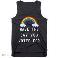Have The Day You Voted For Tank Top thumb 0