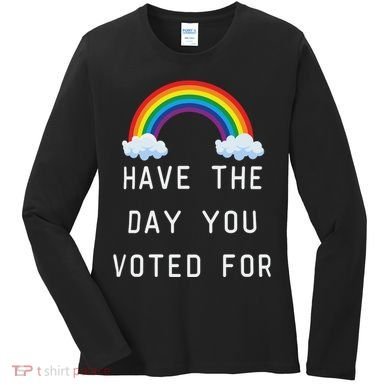Have The Day You Voted For Women's Long Sleeve Shirt